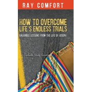 How to Overcome Life's Endless Trials Valuable Lessons from the Life of Joseph, Hardcover