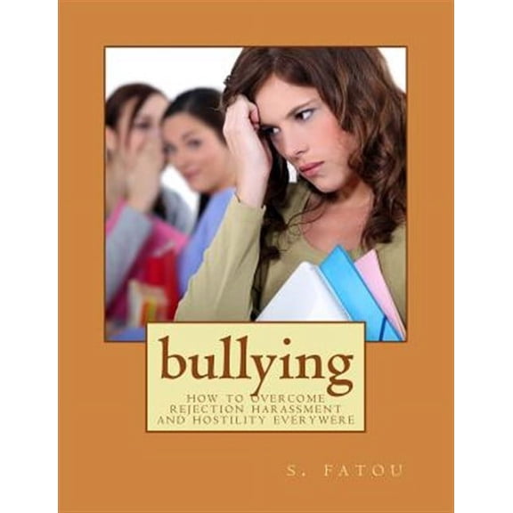 Bullying: bullying: how to overcome rejection harassment and hostility everywere (Paperback)