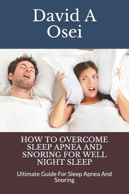 How to Overcome Sleep Apnea and Snoring for Well Night Sleep: Ultimate ...