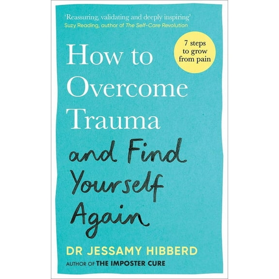 How to Overcome Trauma and Find Yourself Again: Seven Steps to Grow from Pain, (Paperback)