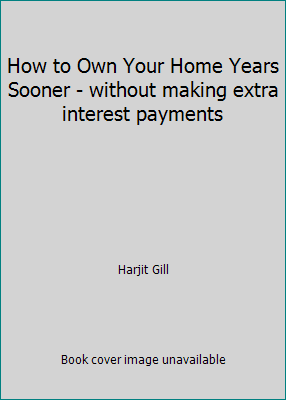 Pre-Owned How to Own Your Home Years Sooner - without making extra interest payments (Paperback) 0974267600 9780974267609