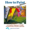 thumbnail image 1 of Pre-Owned How to Paint: A Complete Beginner's Guide to Watercolors, Acrylics, and Oils (Paperback) 1620083000 9781620083000, 1 of 1