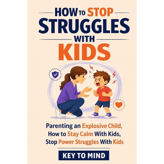 How to Parent Explosive Children: How to Stay Calm With Kids, Stop Power Struggles With Kids, Handle Strong Willed Child, (Paperback)