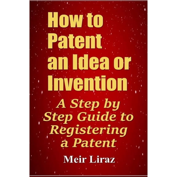 How to Patent an Idea or Invention: A Step by Step Guide to Registering a Patent (Paperback)