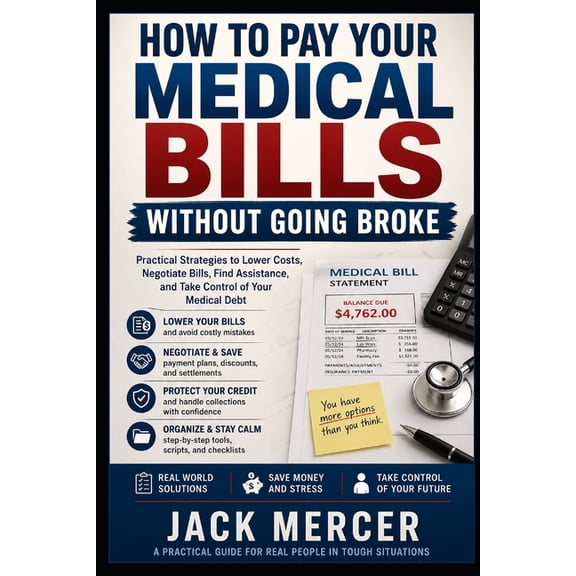 How to Pay Your Medical Bills Without Going Broke: Negotiate Bills, Find Assistance, Avoid Collections, and Protect Your, (Paperback)