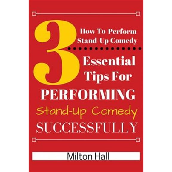 How to Perform Stand-up Comedy Successfully : 3 Essential Tips for Performing Stand-up Comedy Successfully