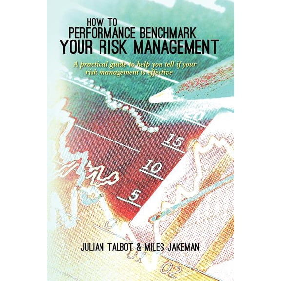 How to Performance Benchmark Your Risk Management: A practical guide to help you tell if your risk management is effective (Paperback)