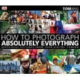 thumbnail image 1 of Pre-Owned How to Photograph Absolutely Everything: Successful Pictures from Your Digital Camera (Paperback) 0756643082 9780756643089, 1 of 1