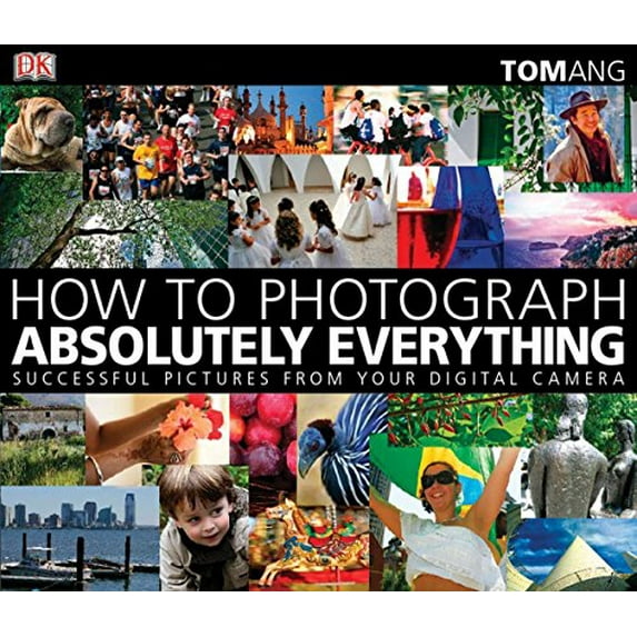 Pre-Owned How to Photograph Absolutely Everything: Successful Pictures from Your Digital Camera (Paperback) 0756643082 9780756643089