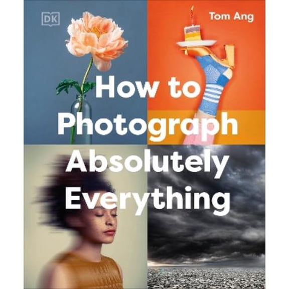 Tom Ang How to Photograph Absolutely Everything (Hardcover) DK Tom Ang Photography Guides