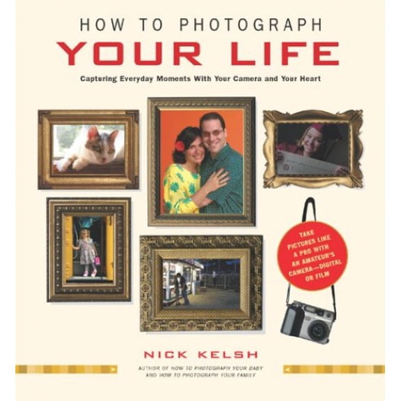 Pre-Owned How to Photograph Your Life : Capturing Everyday Moments with Your Camera and Your Heart (Hardcover)