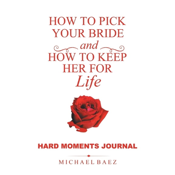 How to Pick Your Bride and How to Keep Her for Life: Hard Moments Journal, (Paperback)