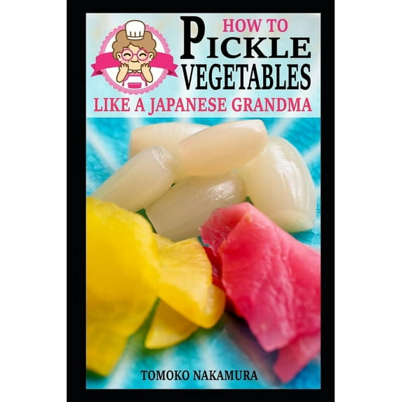 How to Pickle Vegetables Like a Japanese Grandma, (Paperback)