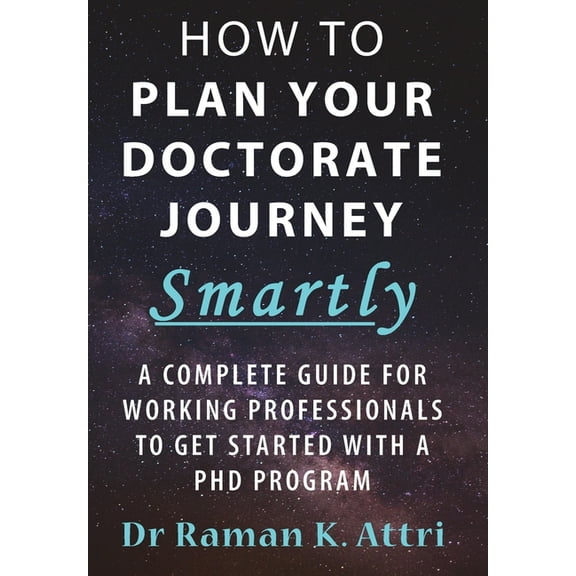 How to Plan Your Doctorate Journey Smartly: A Complete Guide for Working Professionals To Get Started With a PhD Program, (Hardcover)