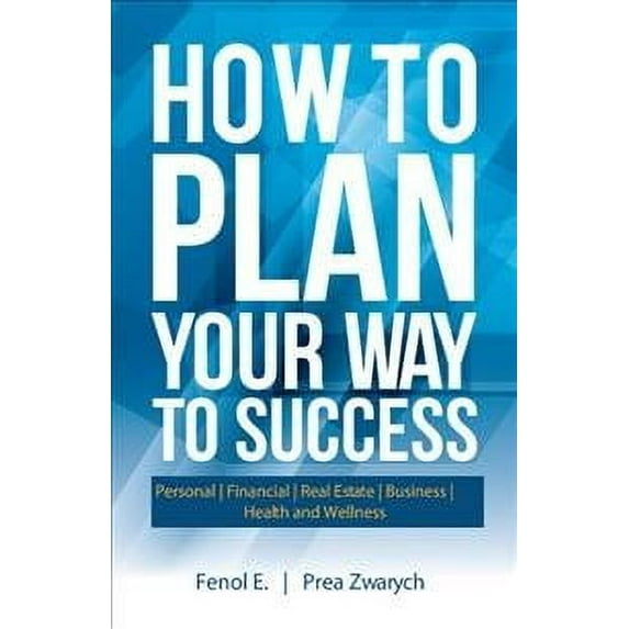 How to Plan Your Way to Success Paperback 1532017855 9781532017858 Fenol E., Prea Zwarych