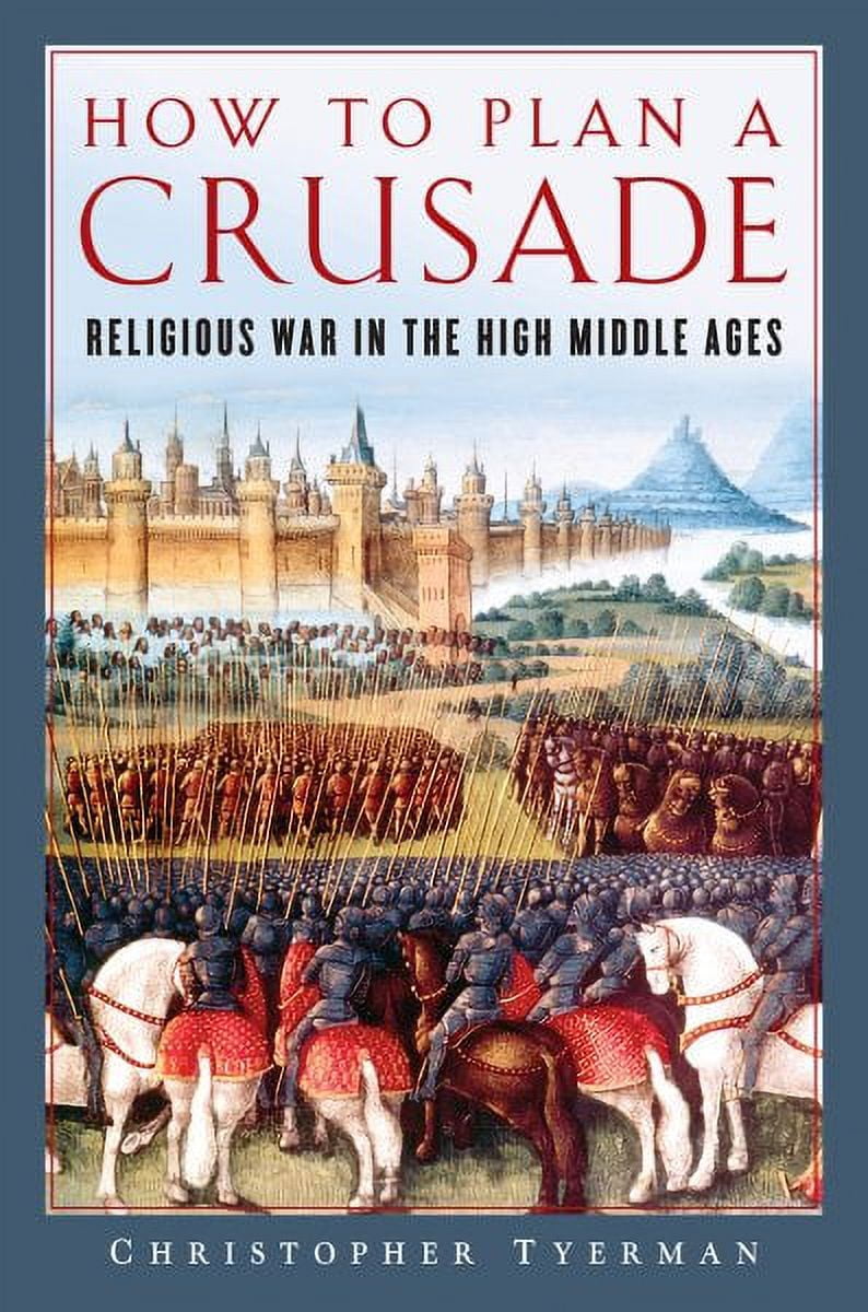 How to Plan a Crusade : Religious War in the High Middle Ages ...