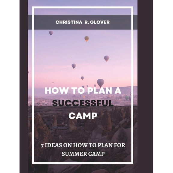 How to Plan a Successful Summer Camp : 7 Ideas On How To Plan For Summer Camp (Paperback)