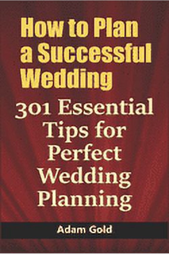 How to Plan a Successful Wedding: 301 Essential Tips for Perfect Wedding Planning (Paperback)