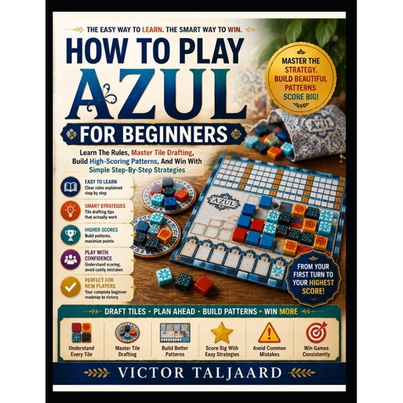 How to Play Azul for Beginners: Learn The Rules, Master Tile Drafting, Build High-Scoring Patterns, And Win With Simple , (Paperback)