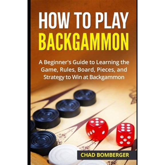Pre-Owned How to Play Backgammon: A Beginner's Guide to Learning the Game, Rules, Board, Pieces, and Strategy to Win at Backgammon (Paperback) 1521234205 9781521234204