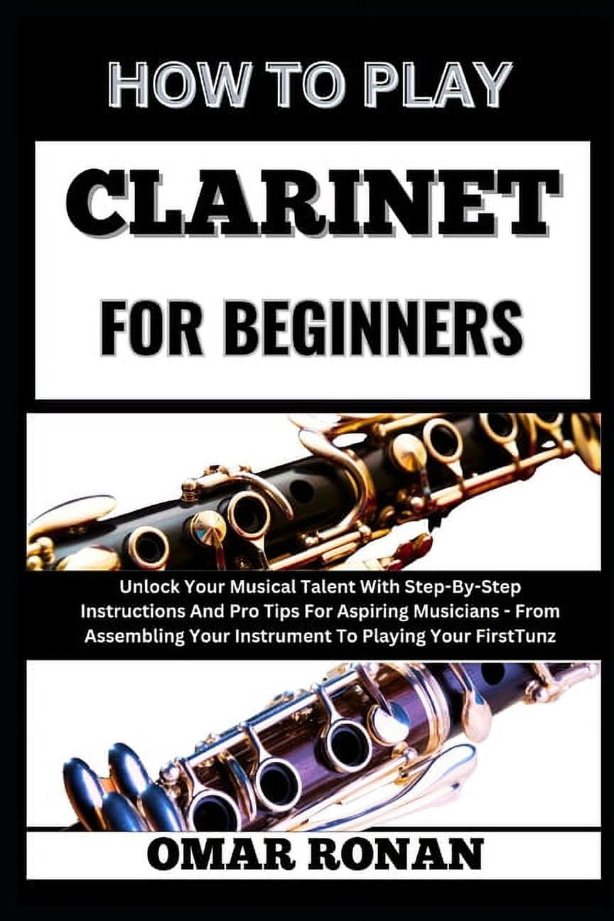 How to Play Clarinet for Beginners: Unlock Your Musical Talent With ...