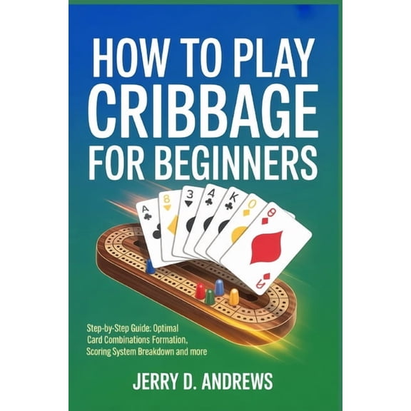 How to Play Cribbage for Beginners: Step-by-step guide: optimal card combinations formation methods, Scoring system brea, (Paperback)