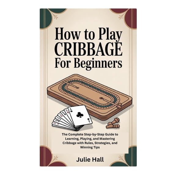 How to Play Cribbage for Beginners: The Complete Step-by-Step Guide to ...