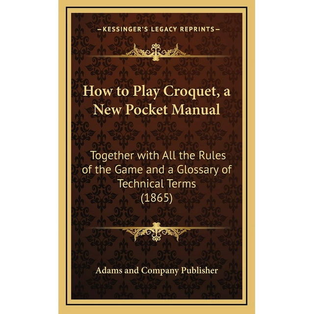 How to Play Croquet, a New Pocket Manual Together with All the Rules of the Game and a