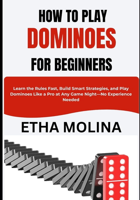 How to Play Dominoes for Beginners: Learn the Rules Fast, Build Smart Strategies, and Play Dominoes Like a Pro at Any Ga, (Paperback)