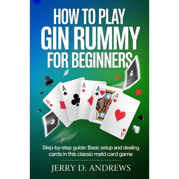 How to Play Gin Rummy for Beginners: Step-by-step guide: basic setup and dealing cards in this classic meld card game, (Paperback)