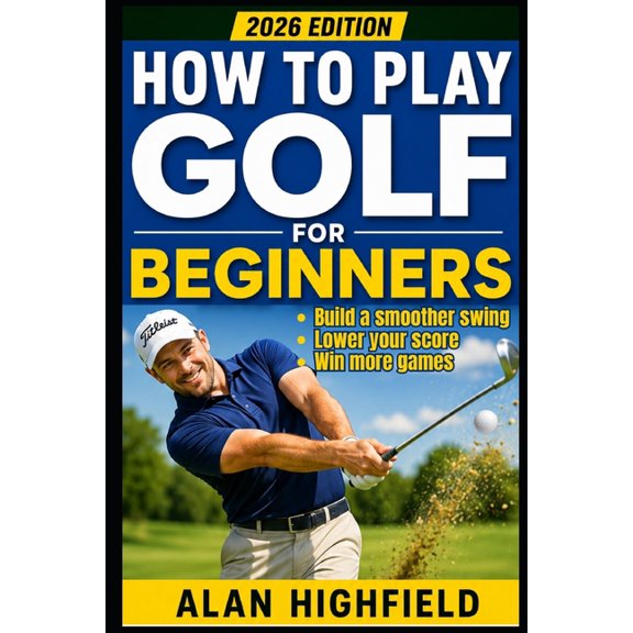 How to Play Golf (2026 Updated Edition): The Ultimate Beginner's Guide to Mastering Golf Fast 2026 Updated Tips, Tactics, (Paperback)