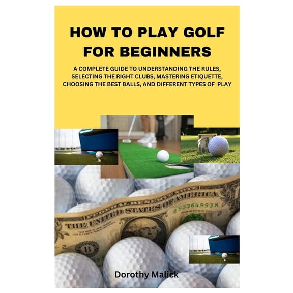 How to Play Golf for Beginners: A Complete Guide to Understanding the Rules, Selecting the Right Clubs, Mastering Etique, (Paperback)