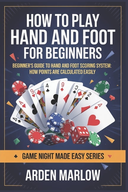 How to Play Hand and Foot for Beginners: Beginner's Guide to Hand and Foot Scoring System: How Points Are Calculated Eas, (Paperback)
