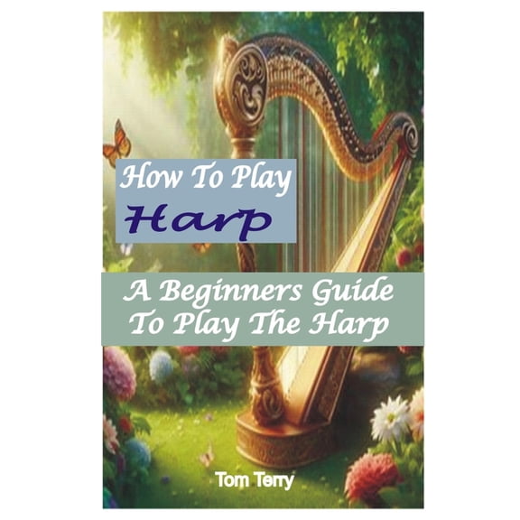 How to Play Harp: A Beginners Guide To Play The Harp, (Paperback)