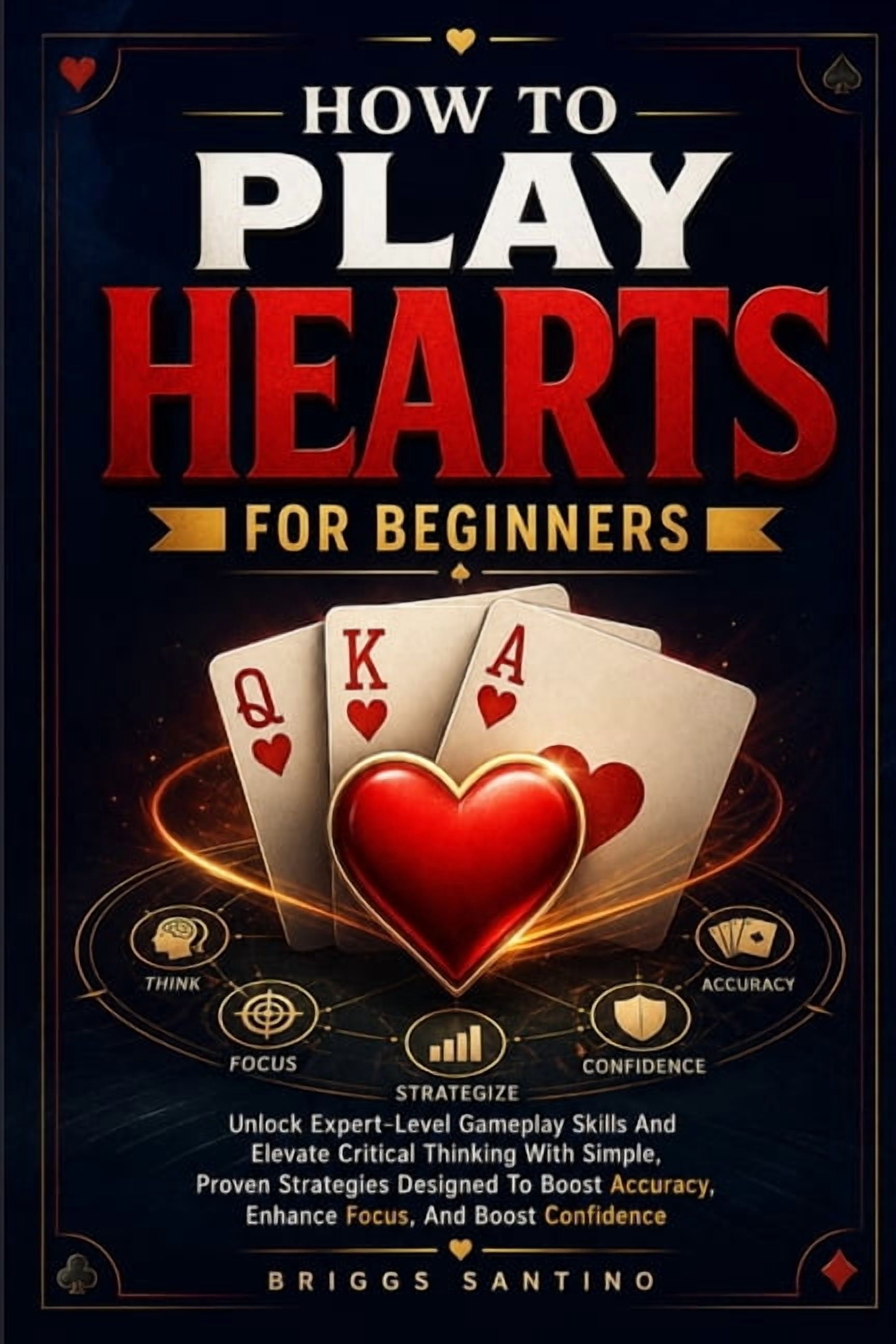 How to Play Hearts for Beginners: Unlock Expert-Level Gameplay Skills And Elevate Critical Thinking With Simple, Proven , (Paperback)