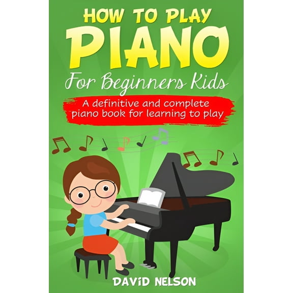 How to Play Piano: For Beginners Kids, A Definitive and Complete Piano Book for Learning to Play (Paperback)