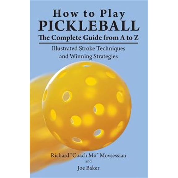 Pre-Owned How to Play Pickleball: The Complete Guide from A to Z: Illustrated Stroke Techniques and Winning Strategies (Paperback) 1723993085 9781723993084