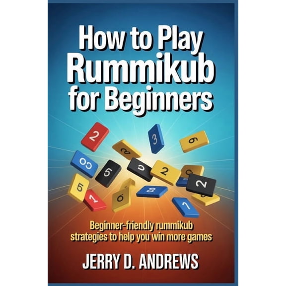How to Play Rummikub for Beginners: Beginner-Friendly Rummikub Strategies to Help You Win More Games, (Paperback)