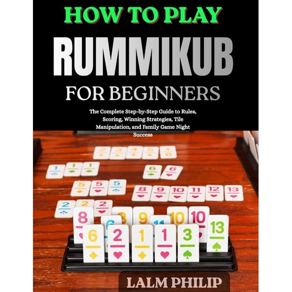 How to Play Rummikub for Beginners: The Complete Step-by-Step Guide to Rules, Scoring, Winning Strategies, Tile Manipula, (Paperback)