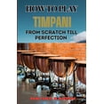 thumbnail image 1 of How to Play Timpani from Scratch Till Perfection: Comprehensive Beginner's Guide To Mastering Techniques, Drum Tuning, A, (Paperback), 1 of 1
