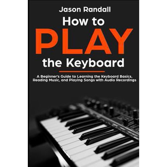 Pre-Owned How to Play the Keyboard: A Beginner's Guide to Learning the Keyboard Basics, Reading Music, and Playing Songs with Audio Recordings (Paperback) 1796318345 9781796318340
