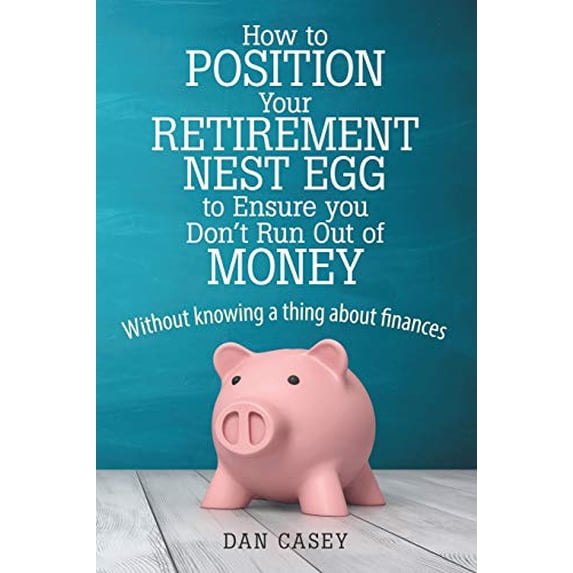 Pre-Owned How to Position Your Retirement Nest Egg to Ensure You Don't Run Out of Money : Without Knowing a Thing about Finances 9781483490304 Used