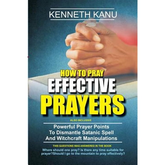 How to Pray Effective Prayer : Powerful Prayer Points to Dismantle Satanic Spell and Witchcraft Manipulations