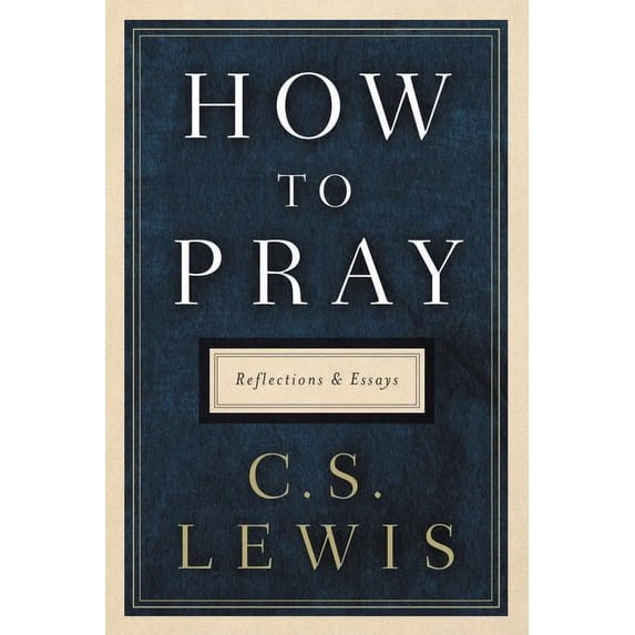 How to Pray: Reflections and Essays, (Hardcover)