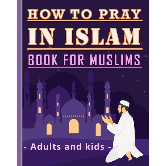 How to Pray in Islam Book For Muslims Adults and Kids: Islamic Complete Prayer Salah ADDOUHUR book for adults and Kids, , (Paperback)