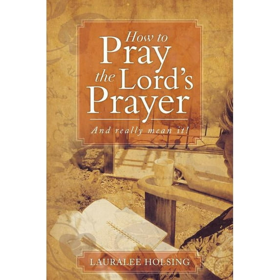 How to Pray the Lord's Prayer: And Really Mean It!, (Paperback)