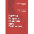 thumbnail image 1 of How to Prepare Nigerian Igbo Delicacies: Nigeria Local Dishes, (Paperback), 1 of 1