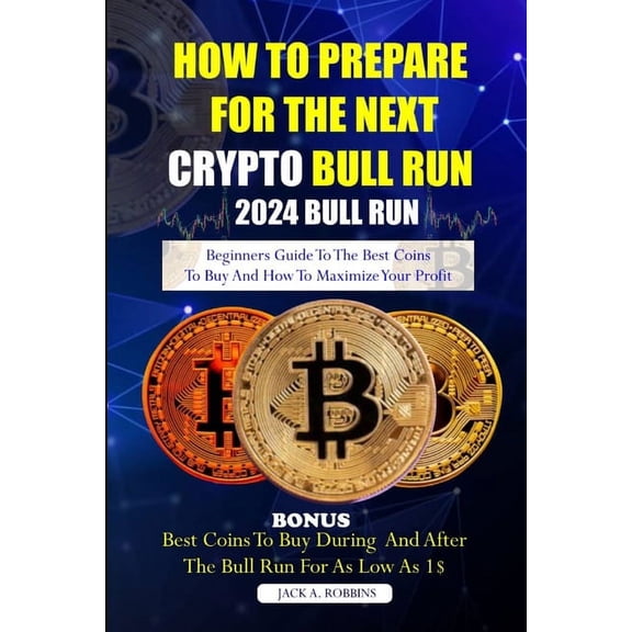 How to Prepare for the Next Crypto Bull Run (2024 Bull Run): Beginners guide to the best coins to buy and how to maximiz, (Paperback)