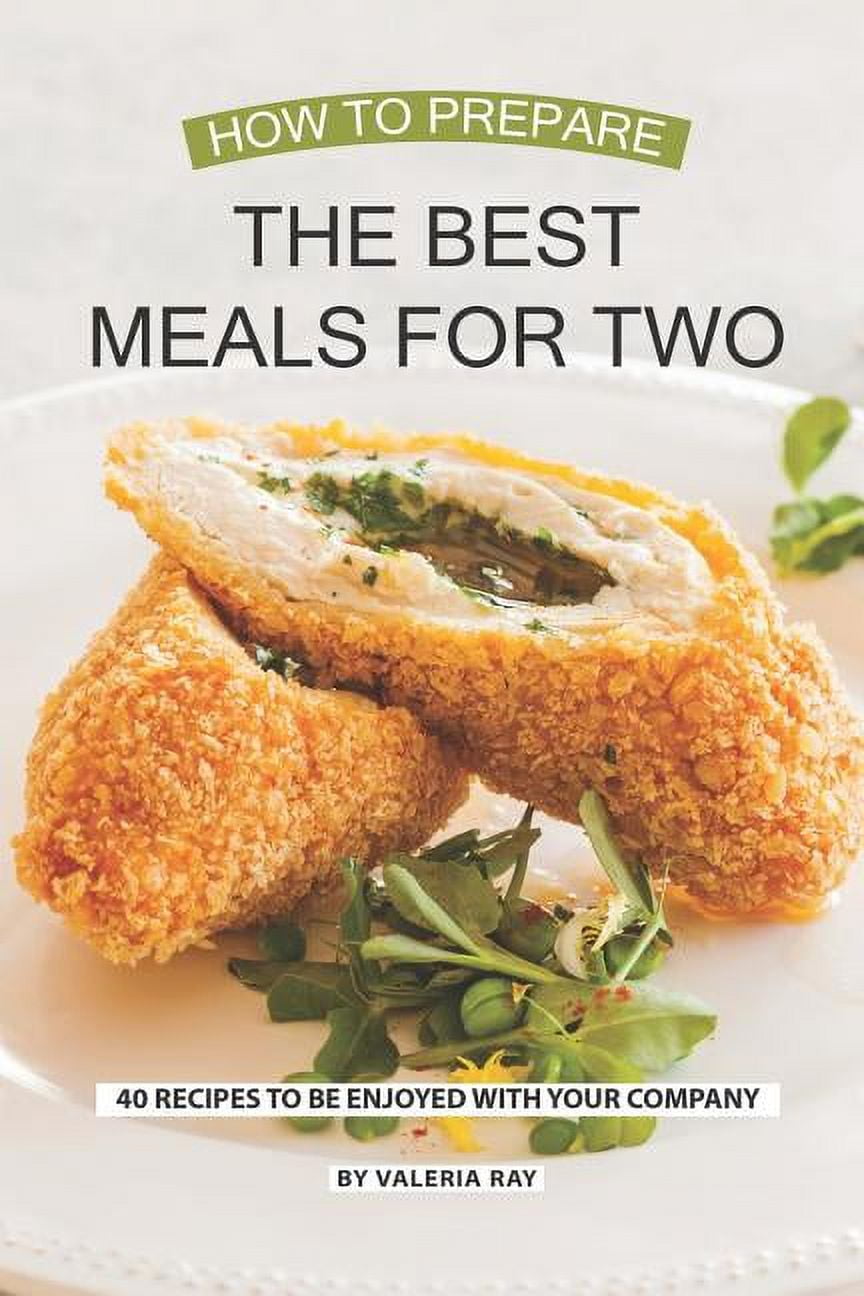 How to Prepare the Best Meals for Two: 40 Recipes to be Enjoyed with Your Company (Paperback)