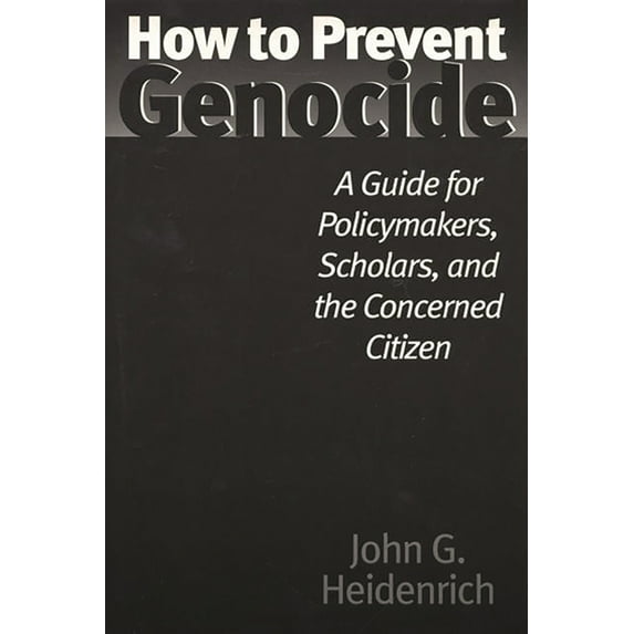 How to Prevent Genocide: A Guide for Policymakers, Scholars, and the Concerned Citizen, (Hardcover)